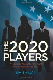 The Twenty-Twenty Players: A Futuristic Account of the 2020 Presidential  Election Year