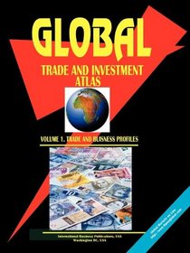 Global Trade and Investment Atlas. Vol.1. Trade and Business Profiles (World Business, Investment and Government Library)