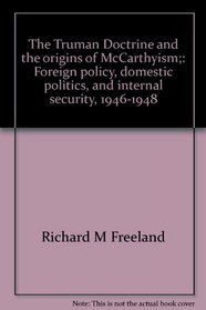 The Truman Doctrine and the origins of McCarthyism;: Foreign policy, domestic politics, and internal security, 1946-1948