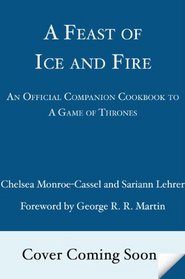 A Feast of Ice and Fire: The Official Companion Cookbook to A Game of Thrones