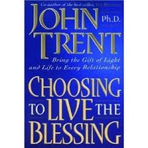 Choosing To Live The Blessing  Bringing The Gift Of Light And Life To Every Relationship