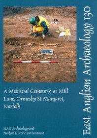 A Medieval Cemetery at Mill Lane, Ormesby St Margaret, Norfolk (EAST ANGLIAN ARCHAEOLOGY MONOGRAPH)