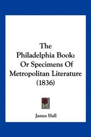 The Philadelphia Book: Or Specimens Of Metropolitan Literature (1836)