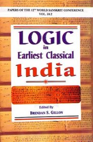 Logic in Earliest Classical India: Papers of the 12th World Sanskrit Conference held in Helsinki, Finland, 13-18 July 2003 vol.10.2