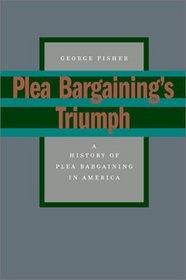 Plea Bargaining's Triumph: A History of Plea Bargaining in America