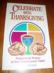 Celebrate With Thanksgiving: Patterns of Prayer at the Communion Table
