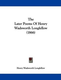 The Later Poems Of Henry Wadsworth Longfellow (1866)