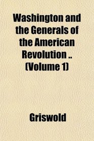 Washington and the Generals of the American Revolution .. (Volume 1)