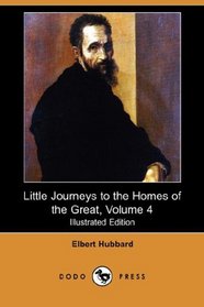 Little Journeys to the Homes of the Great, Volume 4 (Illustrated Edition) (Dodo Press)