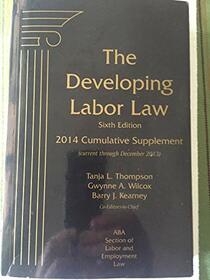The Developing Labor The Developing Labor Law: The Board, the Courts, and the National Labor Relations Act, 6th Ed, 2014 Cumulative Supplement