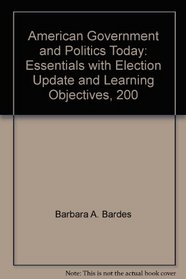 American Government and Politics Today: Essentials with Election Update and Learning Objectives, 2007 Edition