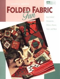 Folded Fabric Fun: Easy Folded Ornaments, Potholders, Pillows, Purses, Totes, and More.