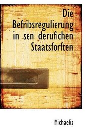 Die Befribsregulierung in sen derufichen Staatsforften (German Edition)
