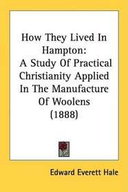 How They Lived In Hampton: A Study Of Practical Christianity Applied In The Manufacture Of Woolens (1888)