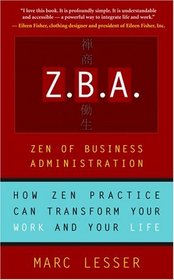 Z.B.A.: Zen of Business Administration - How Zen Practice Can Transform Your Work And Your Life