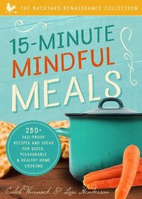 15-minute Mindful Meals: 250 Delicious, Homemade Meals Using Healthy Foods from Your Own Garden