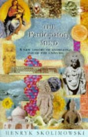 The Participatory Mind : A New Theory of Knowledge and of the Universe (Arkana S.)