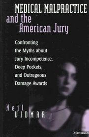 Medical Malpractice and the American Jury : Confronting the Myths about Jury Incompetence, Deep Pockets, and Outrageous Damage Awards