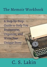 The Memoir Workbook: A Step-by Step Guide to Help You Brainstorm, Organize, and Write Your Unique Story (The Writer's Toolbox Series)