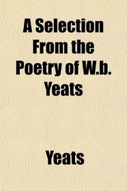 A Selection From the Poetry of W.b. Yeats