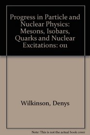 Progress in Particle and Nuclear Physics: Mesons, Isobars, Quarks and Nuclear Excitations (Progress in Particle and Nuclear Physics)