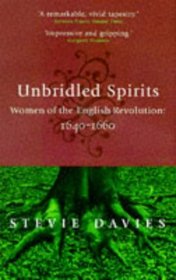 Unbridled Spirits: Women of the English Revolution 1640-1660