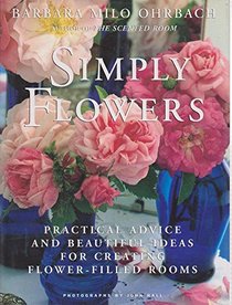 Simply Flowers: Practical Advice and beautiful Ideas for Creating Flower-Filled Rooms