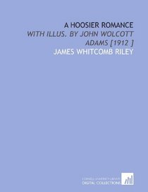A Hoosier Romance: With Illus. By John Wolcott Adams [1912 ]