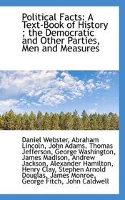 Political Facts: A Text-Book of History ; the Democratic and Other Parties, Men and Measures