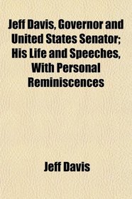 Jeff Davis, Governor and United States Senator; His Life and Speeches, With Personal Reminiscences