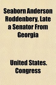 Seaborn Anderson Roddenbery, Late a Senator From Georgia