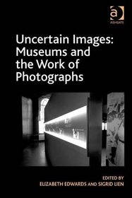 Uncertain Images: Museums and the Work of Photographs