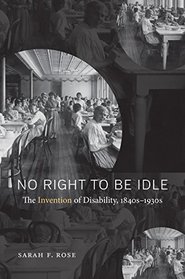 No Right to Be Idle: The Invention of Disability, 1840s-1930s