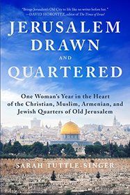 Jerusalem, Drawn and Quartered: One Woman?s Year in the Heart of the Christian, Muslim, Armenian, and Jewish Quarters of Old Jerusalem