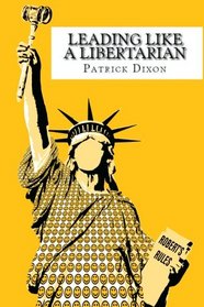 Leading Like a Libertarian: Running an organization based on the principles of liberty