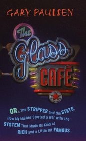 The Glass Cafe : Or the Stripper and the State; How My Mother Started a War with the System That Made Us Kind of Rich and a Little Bit Famous