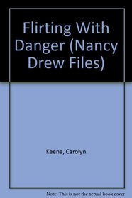Flirting with Danger (Nancy Drew Files, No 47)