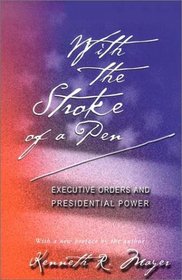 With the Stroke of a Pen : Executive Orders and Presidential Power
