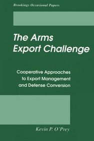 The Arms Export Challenge: Cooperative Approaches to Export Management and Defense Conversion (Brookings Occasional Papers)