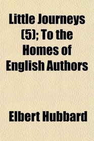 Little Journeys (5); To the Homes of English Authors