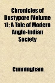 Chronicles of Dustypore (Volume 1); A Tale of Modern Anglo-Indian Society