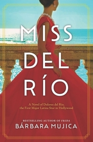 Miss del Rio: A Novel of Dolores del Rio, the First Major Latina Star in Hollywood