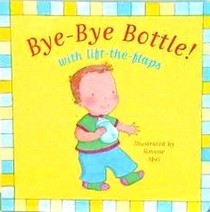 Bye-Bye Bottle! (with lift-the-flaps)