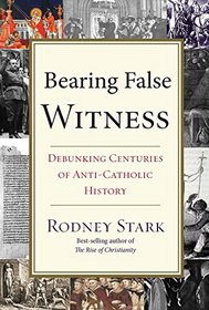 False Witness: Debunking Centuries of Anti-Catholic History