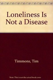 Loneliness is Not a Disease: A Resource Book for the Young, Old, Married, Single, in Groups and Alone