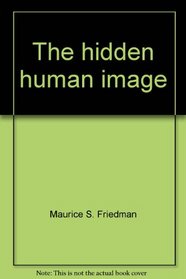 The Hidden Human Image: a Heartening Answer to the Dehumanizing Threats of Our Age