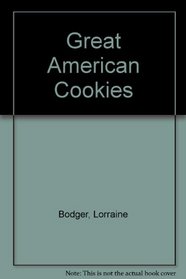 Great American Cookies: 120 Recipes for Buttery, Crunchy, Rich, Delicious, All-Time Favorite Cookies