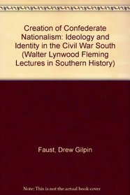 The Creation of Confederate Nationalism: Ideology and Identity in the Civil War South (Walter Lynwood Fleming Lectures in Southern History)