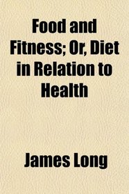 Food and Fitness; Or, Diet in Relation to Health