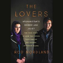 The Lovers: Afghanistan's Romeo and Juliet; The True Story of How They Defied Their Families and Escaped an Honor Killing